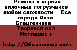 •	Ремонт и сервис вилочных погрузчиков (любой сложности) - Все города Авто » Спецтехника   . Тверская обл.,Нелидово г.